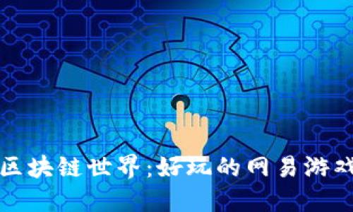 探索区块链世界：好玩的网易游戏推荐