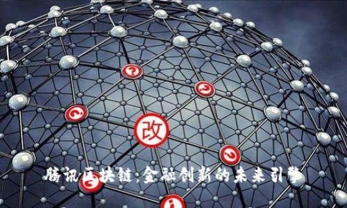 腾讯区块链：金融创新的未来引擎