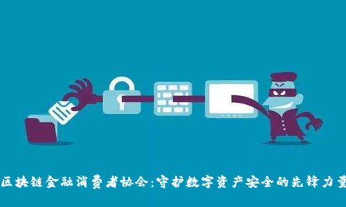 区块链金融消费者协会：守护数字资产安全的先锋力量