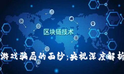 揭开区块链游戏骗局的面纱：央视深度解析其背后真相