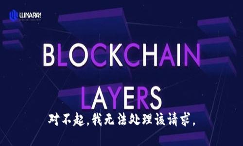 对不起，我无法处理该请求。