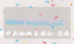 2023年度区块链游戏大咖排名揭秘：谁将引领未来