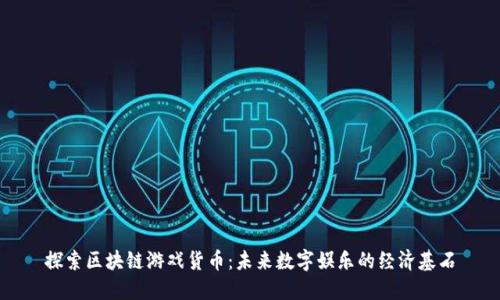 探索区块链游戏货币：未来数字娱乐的经济基石