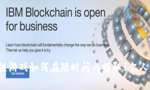 区块链游戏如何在短时间内赚取1亿人民币？