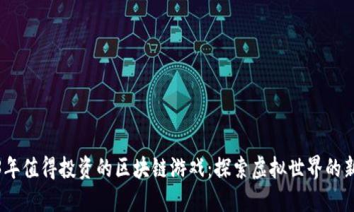 2023年值得投资的区块链游戏：探索虚拟世界的新机遇