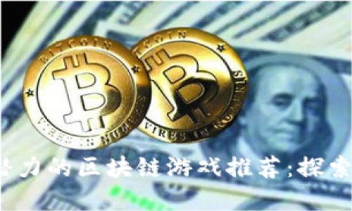 2023年最具潜力的区块链游戏推荐：探索未来虚拟世界