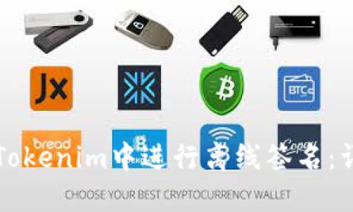 如何在Tokenim中进行离线签名：详细指南