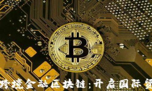 
海南首单跨境金融区块链：开启国际贸易新纪元