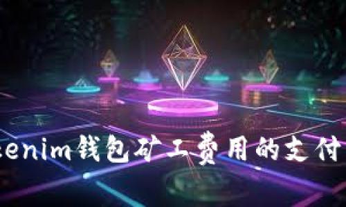 深度解析：Tokenim钱包矿工费用的支付币种及其策略