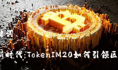 生成与关键词

数字货币新时代：TokenIM20如何引领区块链革新？