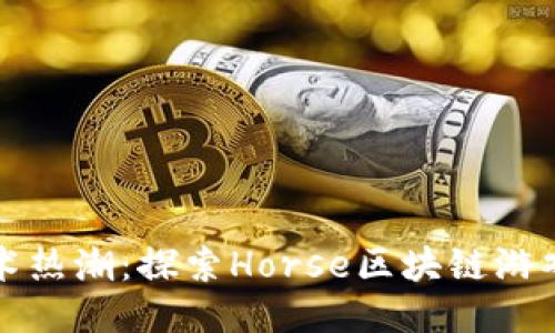 掀起马术热潮：探索Horse区块链游戏的未来