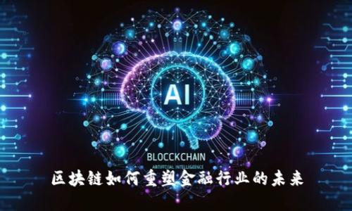 区块链如何重塑金融行业的未来