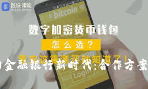 区块链助力金融银行新时代：合作方案与前景展望