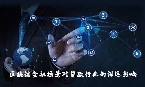 区块链金融场景对贷款行业的深远影响