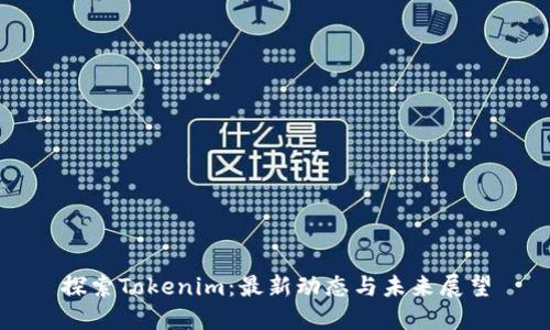 探索Tokenim：最新动态与未来展望