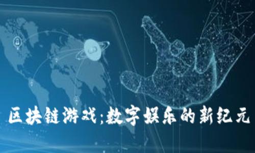 区块链游戏：数字娱乐的新纪元