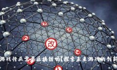 视频游戏行业需要区块链吗？探索未来游戏的创