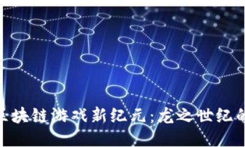 探索区块链游戏新纪元：龙之世纪的崛起