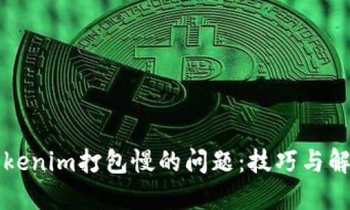 应对Tokenim打包慢的问题：技巧与解决方案