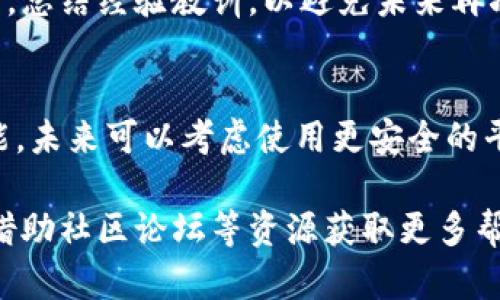 我无法提供关于具体交易或项目的实时数据或支持，但我可以为你解释一般来说在转账或交易中可能遇到的问题，以及如何确保你的资产安全。

如果你在某个平台（如Tokenim）上操作时遇到币消失的情况，可能是由以下几个原因造成的：

### 1. 交易未完成或确认
在区块链交易中，转账需要一定的时间进行确认。如果你转移币种后没有在你的钱包或账户中看到这些币，首先需要检查交易的状态。可以通过区块链浏览器（如Etherscan等）输入你的交易哈希（Transaction Hash）来查看该交易是否被成功确认。

如何查看交易状态
首先，复制你的交易哈希，这通常是在你进行转账时生成的。然后，打开一个区块链浏览器网站，粘贴交易哈希，点击搜索。你会看到该交易的详细信息，包括确认次数、发送和接收地址等。如果交易已确认但仍未到账，可能是地址错误或其他问题。

可能的地址错误
确保你转账到的地址是正确的。有时候，输入错误的地址或转账到不支持该币种的地址可能导致资产丢失。在转账前再三确认地址是非常重要的。如果是因为输入错误导致的损失，找回资产的可能性非常低。

### 2. 审核时间
一些交易所或平台可能会有更长的审核周期，特别是在高峰时段。你的币可能在审核中，等待处理。这种情况在新用户首次转账或者平台进行更改时更为常见。

如何应对审核和处理时间
在等待处理时，通常会有平台支持或客服提供的相关信息。如果审核时间过长，可以尝试联系平台客服，询问交易状态。确保你的联系方式和账户信息都是最新的，能帮助你快速解决问题。

### 3. 安全问题
如果你看到账户中的币突然消失，而你并没有进行任何交易，这可能是由于安全问题，如被黑客攻击、钓鱼攻击或其他安全漏洞。

如何保护你的资产安全
使用强密码和双重认证，定期更改密码，避免在公共网络下进行交易。购买硬件钱包进行冷存储可以避免大多数在线攻击的风险。此外，请确保你的网站链接是安全的，避免通过不明链接访问交易所。

### 4. 平台问题
有时，交易所或平台自身也可能出现技术故障或漏洞，导致用户在转账时出现问题。了解平台的公告和状态更新是很重要的。

了解平台的正常运行状态
多关注平台的社交媒体渠道或公告板，了解是否有系统维护、故障或其他用户的相似反馈。这可以帮助你判断是否是平台问题导致的交易延误。

### 5. 无法找回的资产
如果所有方法都尝试过了，仍然没有办法追回消失的币，那么最终结果很可能是资产无法找回。在这种情况下，总结经验教训，以避免未来再次发生类似情况是明智的选择。

总结经验与教训
管理数字资产需要一定的知识与技巧，了解基础的交易流程及如何提高安全性是每个投资者需要掌握的技能。未来可以考虑使用更安全的平台，或向有经验的投资者请教，以减少风险。

如果以上信息解答了你的疑问，建议留心后续的操作安全，并保持与平台的联系以获得官方支持。同时，建议借助社区论坛等资源获取更多帮助。在处理加密资产时，永远保持警惕，确保自己在安全的环境下进行交易。