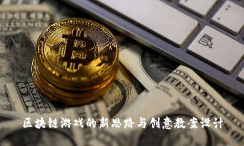 区块链游戏的新思路与创意教案设计