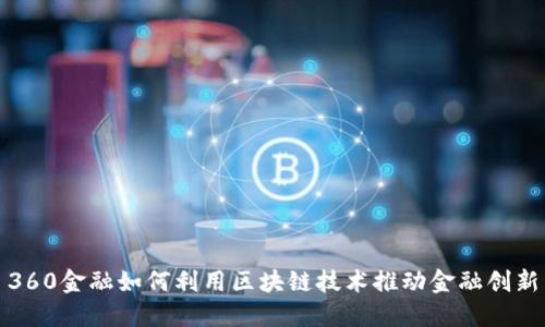 360金融如何利用区块链技术推动金融创新