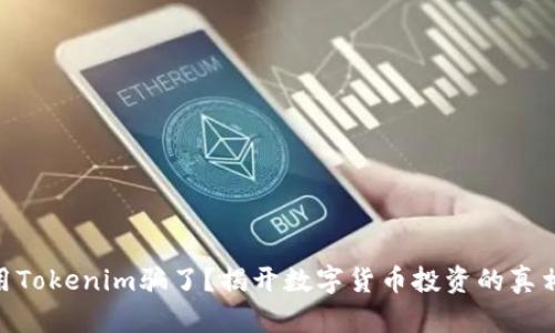 : 被人用Tokenim骗了？揭开数字货币投资的真相与风险