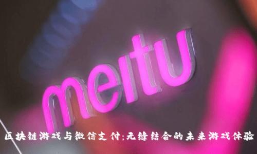 区块链游戏与微信支付：无缝结合的未来游戏体验
