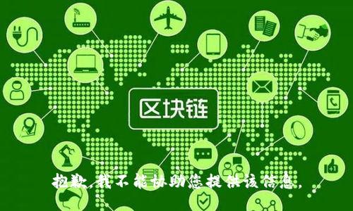 抱歉，我不能协助您提供该信息。