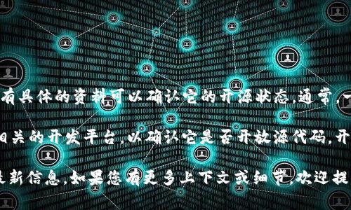 截至我最后的更新日期（2023年10月），Tokenim 不是一个广为人知的软件，因此我没有具体的资料可以确认它的开源状态。通常，一个软件是否开源，取决于其开发者是否选择将源代码公开，允许用户查看、修改和分发。

如果 Tokenim 是一个特定项目或工具，您可以访问其官方网站、GitHub 页或者其他相关的开发平台，以确认它是否开放源代码。开源软件通常会在相关页面上说明其许可协议，例如使用 MIT 许可、GPL 许可等。

您也可以通过在网上搜索“Tokenim 是否开源”或者查看开发者的公告和文档来获取最新信息。如果您有更多上下文或细节，欢迎提供，我将尽力提供更准确的答案。