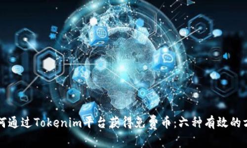 如何通过Tokenim平台获得免费币：六种有效的方法