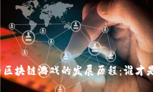 揭示国内区块链游戏的发展历程：谁才是第一人？