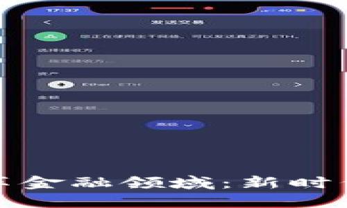 区块链技术如何变革金融领域：新时代的投资与支付革命
