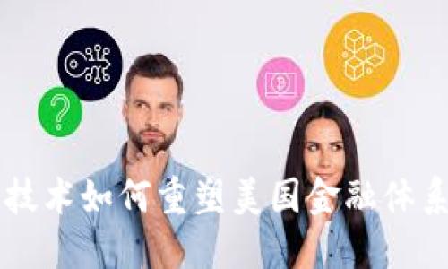 区块链技术如何重塑美国金融体系的未来