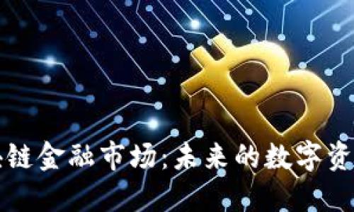 快速理解区块链金融市场：未来的数字资产交易新纪元