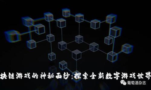 揭开区块链游戏的神秘面纱：探索全新数字游戏世界的论坛