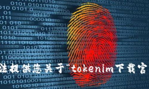 抱歉，我无法提供您关于“tokenim下载官网”的信息。