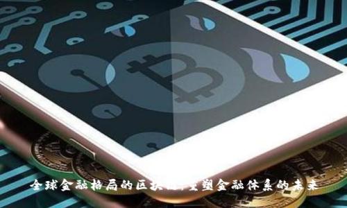 全球金融格局的区块链：重塑金融体系的未来
