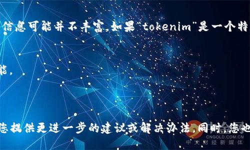 看来您在提到“tokenim”时遇到了问题，但根据我的知识库，该工具或平台的详细信息可能并不丰富。如果“tokenim”是一个特定的加密货币、区块链或工具的名称，且您无法使用，那可能是由于以下几种原因：

1. **技术问题**：平台可能暂时处于维护状态，或出现了服务故障。
2. **账户问题**：如果您的账户因某种原因被暂停或禁用，您将无法使用相关功能。
3. **网络限制**：某些地区对某些加密货币服务平台施加了使用限制。
4. **政策改变**：平台可能已更新其服务条款或政策，使得某些功能不可用。

如果您具体描述一下您遇到的问题（例如，错误消息、无法登录等），我可以尝试为您提供更进一步的建议或解决办法。同时，您也可以查看平台的官方社交媒体、论坛，或其他社区资源，以获取最新信息和支持。