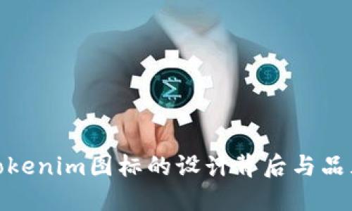 探索Tokenim图标的设计背后与品牌理念