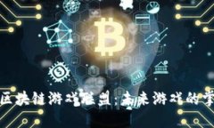 探索区块链游戏联盟：未来游戏的掌舵者