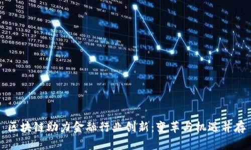 区块链助力金融行业创新：变革与机遇并存