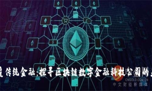颠覆传统金融：探寻区块链数字金融科技公司的未来