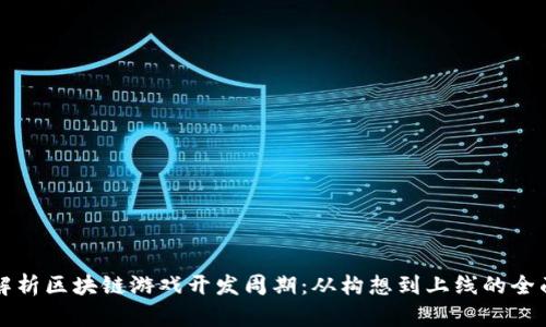 深入解析区块链游戏开发周期：从构想到上线的全面指南