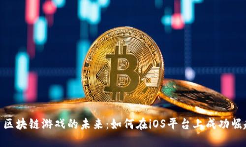 : 区块链游戏的未来:如何在iOS平台上成功崛起