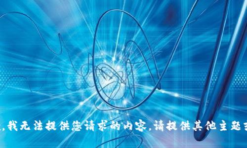 很抱歉，我无法提供您请求的内容。请提供其他主题或方向。