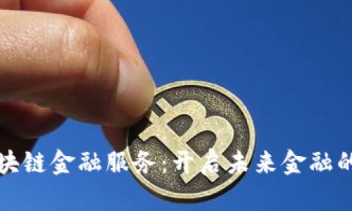 探索区块链金融服务：开启未来金融的新篇章