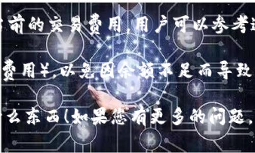 在使用Tokenim或类似的区块链平台进行转账时，主要需要消耗的东西是“交易费用”。以下是详细的信息：

### 交易费用（Gas费）

在区块链网络上，执行任何交易都会消耗一定的资源。这个资源通常以“gas”计量，特别是在以太坊这样的平台上。每笔交易的复杂性和所需的计算资源都会影响交易费用。

在Tokenim平台上，用户在进行转账时需要支付一定的交易费用。这些费用是为了补偿网络中运行节点的矿工或验证者，因为他们花费了计算能力和时间来验证交易并将其添加到区块链中。

### 费用的组成

1. **基本费用**：每笔交易都有一个基本的费用，这个费用通常是相对固定的。
2. **动态费用**：根据网络的拥堵程度，费用可能会有所波动。当网络繁忙时，交易费用会增加，以确保交易可以快速被确认。
3. **代币费用**：在某些情况下，转账特定类型的代币可能会涉及额外的费用。

在使用Tokenim进行转账前，用户应了解当前的交易费用，以便能够提前准备足够的代币来支付这些费用。在一些平台上，用户还可以选择更高的费用以获得更快的交易确认。

### 如何减少交易费用

对于普通用户来说，减少交易费用的方法包括：

- **选择低峰时段进行交易**：在网络使用率较低的时段进行转账，可以减少交易费用。
- **合并交易**：将多笔小额交易合并成一笔大的交易，从而节省每笔交易的基本费用。
- **使用二层解决方案**：一些区块链平台提供二层解决方案，这些方案能够处理大量交易，同时降低费用。

### 如何查看交易费用

大多数区块链平台，包括Tokenim，都提供了相关的界面或工具，可以用于查看当前的交易费用。用户可以参考这些信息，以便在进行转账时做出更明智的决定。

最后，使用Tokenim进行转账还需要确保用户的账户中有足够的余额（包括交易费用），以免因余额不足而导致交易失败。

希望以上信息能够帮助您更清楚地了解在使用Tokenim进行转账时需要消耗什么东西！如果您有更多的问题，欢迎提出。