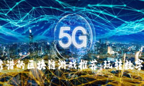 2023年最靠谱的区块链游戏推荐：玩转数字资产新时代