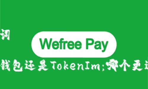 和关键词

放火币钱包还是TokenIm：哪个更适合你？